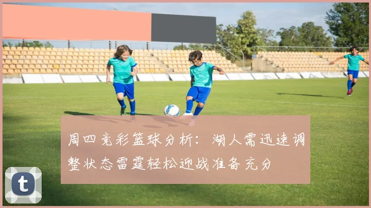 周四竞彩篮球分析：湖人需迅速调整状态雷霆轻松迎战准备充分